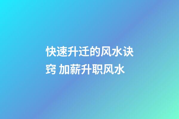 快速升迁的风水诀窍 加薪升职风水